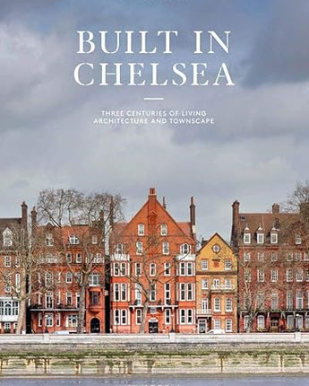 Built in Chelsea: Two Millennia of Architecture and Townscape